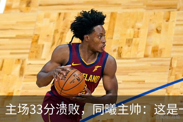 主场33分溃败，同曦主帅：这是一场没准备好的比赛